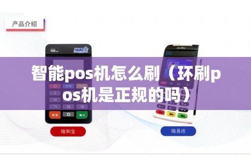 智能pos机怎么刷（环刷pos机是正规的吗）