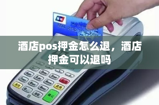 酒店pos押金怎么退，酒店押金可以退吗