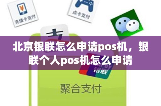 北京银联怎么申请pos机，银联个人pos机怎么申请