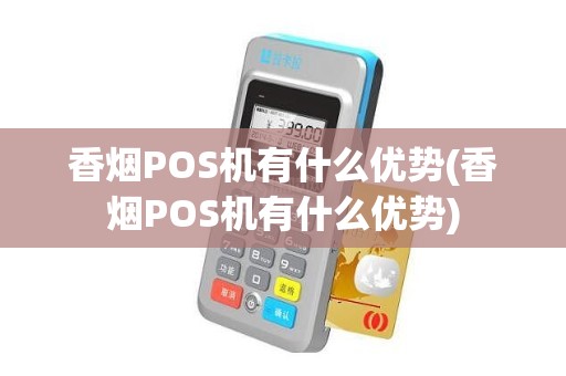 香烟POS机有什么优势(香烟POS机有什么优势)