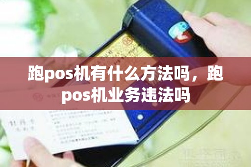 跑pos机有什么方法吗，跑pos机业务违法吗