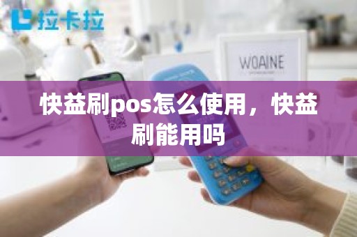 快益刷pos怎么使用，快益刷能用吗
