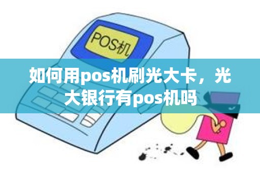 如何用pos机刷光大卡，光大银行有pos机吗