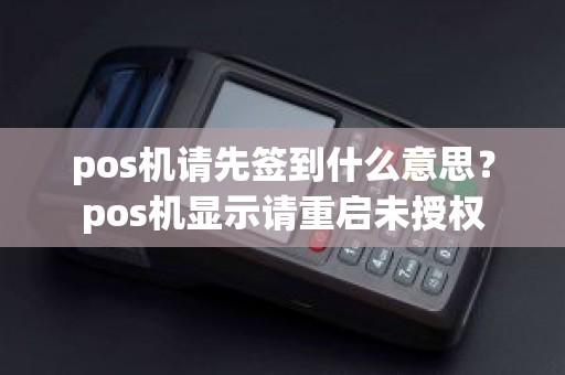 pos机请先签到什么意思？pos机显示请重启未授权