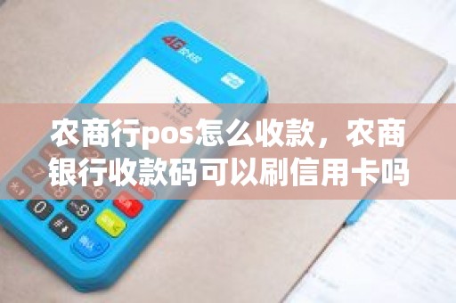 农商行pos怎么收款，农商银行收款码可以刷信用卡吗