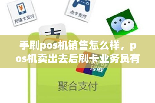 手刷pos机销售怎么样，pos机卖出去后刷卡业务员有提成吗