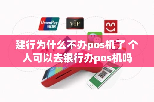 建行为什么不办pos机了 个人可以去银行办pos机吗