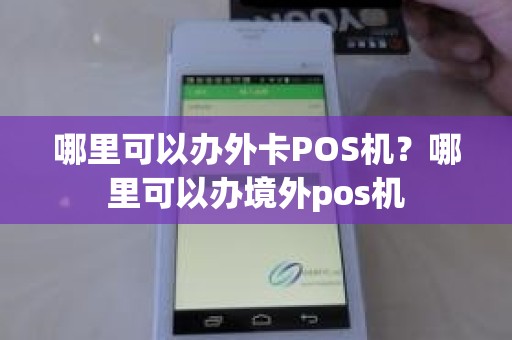 哪里可以办外卡POS机？哪里可以办境外pos机