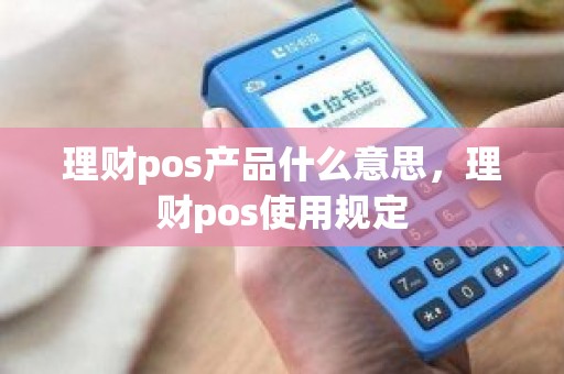 理财pos产品什么意思，理财pos使用规定