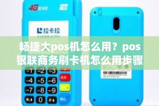 畅捷大pos机怎么用？pos银联商务刷卡机怎么用步骤图