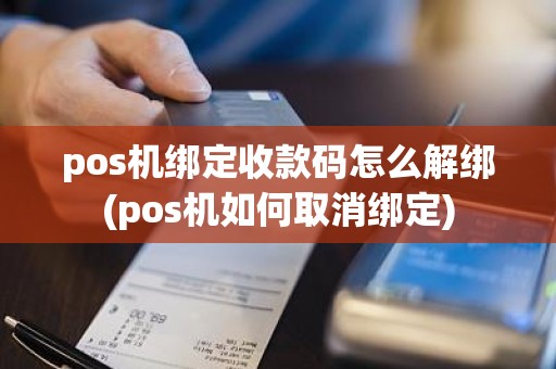 pos机绑定收款码怎么解绑(pos机如何取消绑定)
