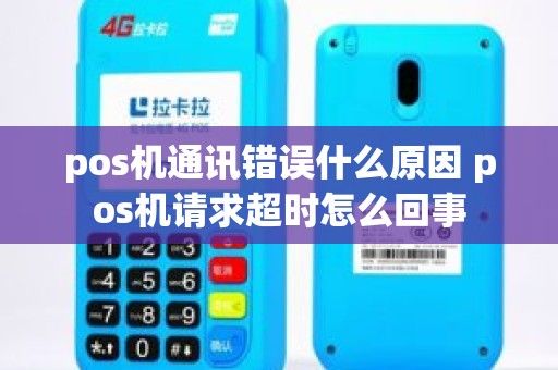 pos机通讯错误什么原因 pos机请求超时怎么回事