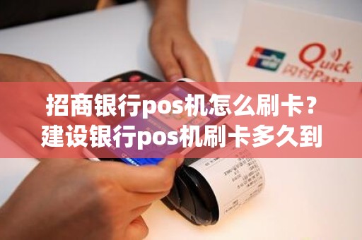 招商银行pos机怎么刷卡？建设银行pos机刷卡多久到账
