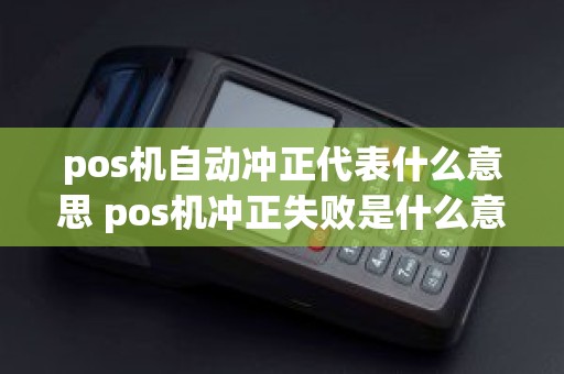pos机自动冲正代表什么意思 pos机冲正失败是什么意思