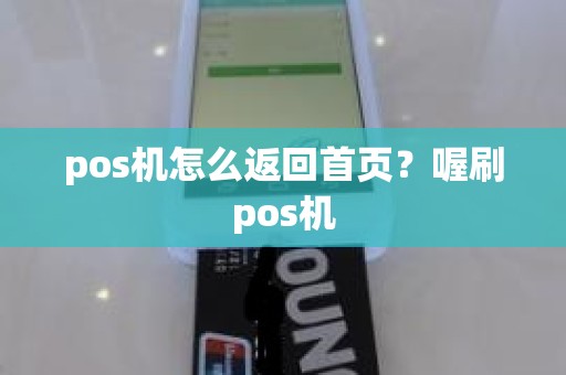 pos机怎么返回首页？喔刷pos机