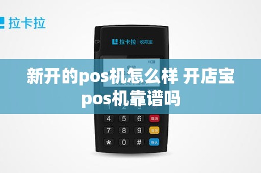 新开的pos机怎么样 开店宝pos机靠谱吗