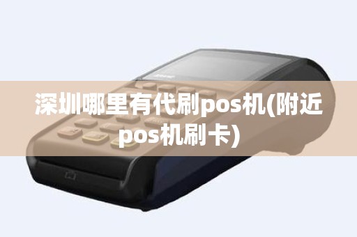 深圳哪里有代刷pos机(附近pos机刷卡)