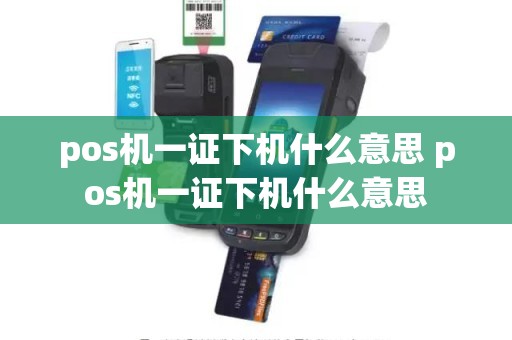 pos机一证下机什么意思 pos机一证下机什么意思