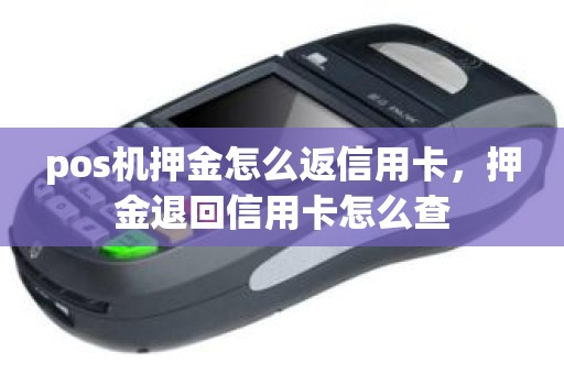pos机押金怎么返信用卡，押金退回信用卡怎么查