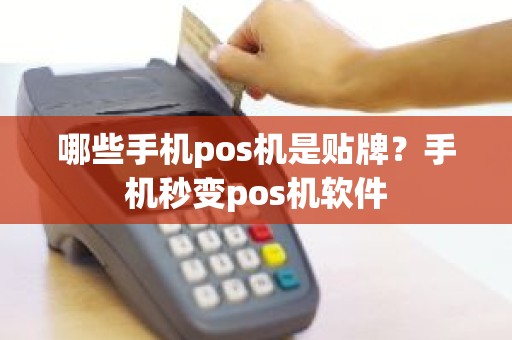 哪些手机pos机是贴牌?手机秒变pos机软件 哪些手机pos机是贴牌?手机秒变pos机软件