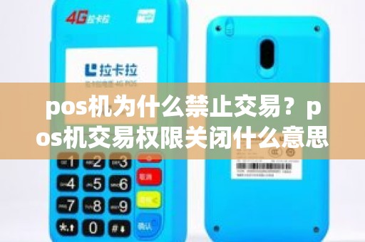 pos机为什么禁止交易?pos机交易权限关闭什么意思 pos机为什么禁止交易?pos机交易权限关闭什么意思