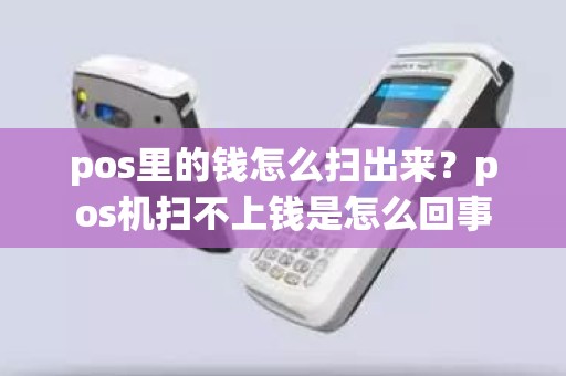 pos里的钱怎么扫出来？pos机扫不上钱是怎么回事