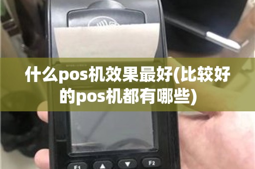 什么pos机效果最好(比较好的pos机都有哪些)