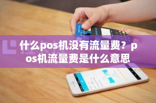 什么pos机没有流量费？pos机流量费是什么意思
