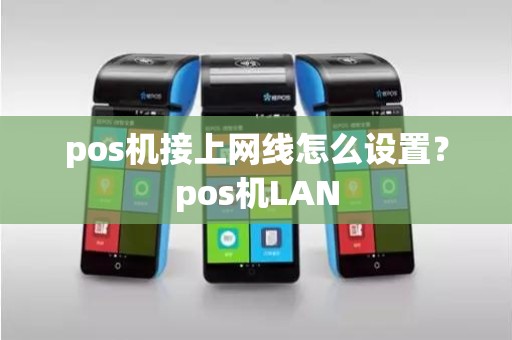 pos机接上网线怎么设置？pos机LAN