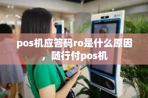 pos机应答码ro是什么原因，随行付pos机