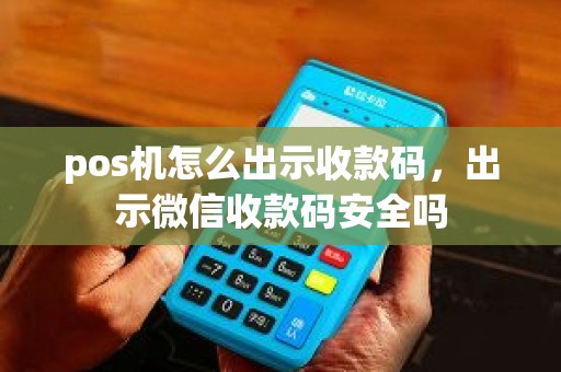 pos机怎么出示收款码，出示微信收款码安全吗