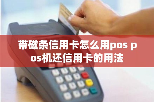 带磁条信用卡怎么用pos pos机还信用卡的用法