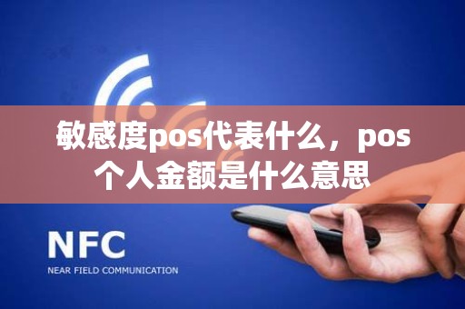 敏感度pos代表什么，pos个人金额是什么意思