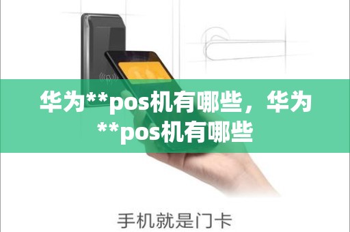 华为**pos机有哪些，华为**pos机有哪些
