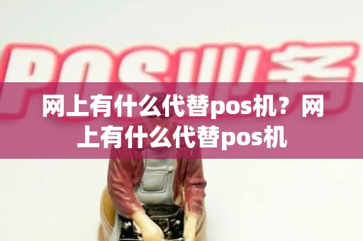 网上有什么代替pos机？网上有什么代替pos机