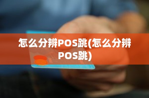 怎么分辨POS跳(怎么分辨POS跳)