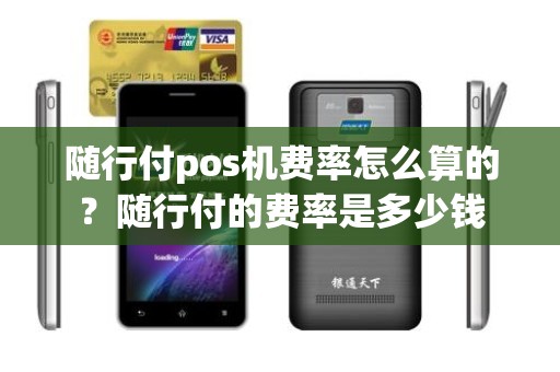 随行付pos机费率怎么算的？随行付的费率是多少钱