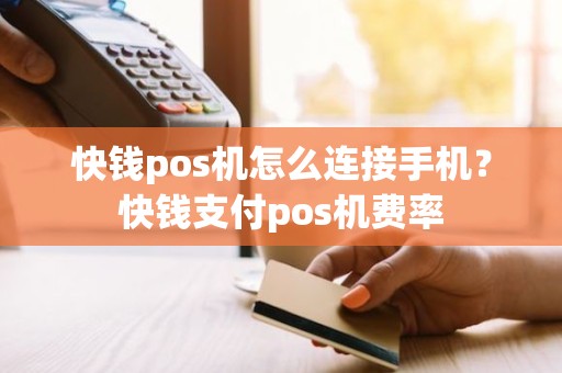 快钱pos机怎么连接手机?快钱支付pos机费率 快钱pos机怎么连接手机?快钱支付pos机费率