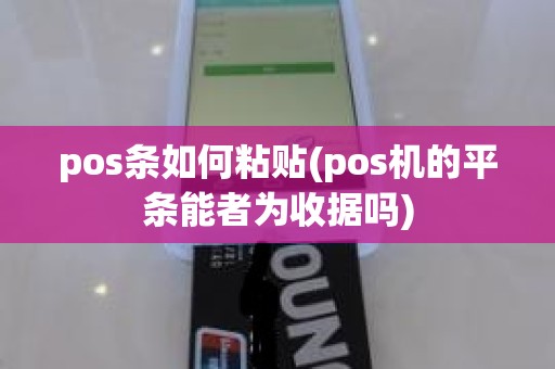 pos条如何粘贴(pos机的平条能者为收据吗) pos条如何粘贴(pos机的平条能者为收据吗)