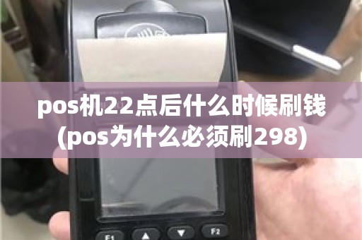 pos机22点后什么时候刷钱(pos为什么必须刷298) pos机22点后什么时候刷钱(pos为什么必须刷298)