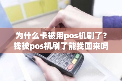 为什么卡被用pos机刷了？钱被pos机刷了能找回来吗