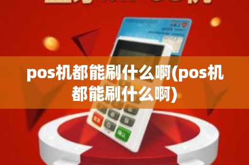 pos机都能刷什么啊(pos机都能刷什么啊) pos机都能刷什么啊(pos机都能刷什么啊)