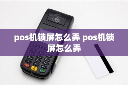 pos机锁屏怎么弄 pos机锁屏怎么弄 pos机锁屏怎么弄 pos机锁屏怎么弄