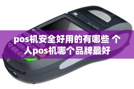 pos机安全好用的有哪些 个人pos机哪个品牌最好