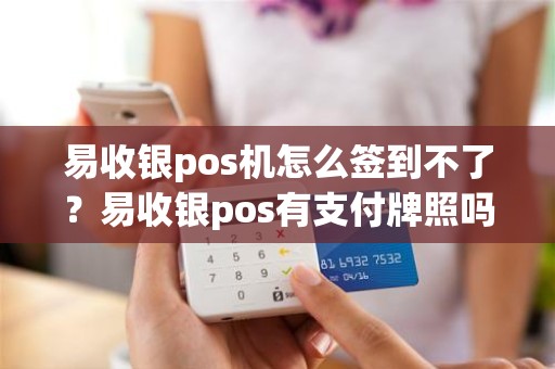 易收银pos机怎么签到不了？易收银pos有支付牌照吗