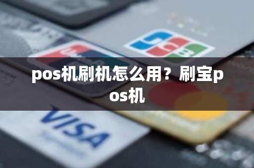 pos机刷机怎么用？刷宝pos机