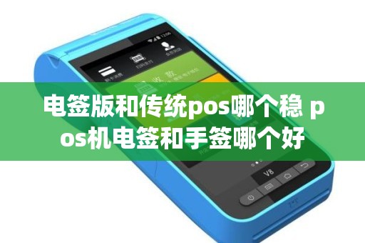 电签版和传统pos哪个稳 pos机电签和手签哪个好