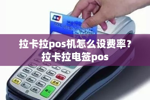 拉卡拉pos机怎么设费率？拉卡拉电签pos
