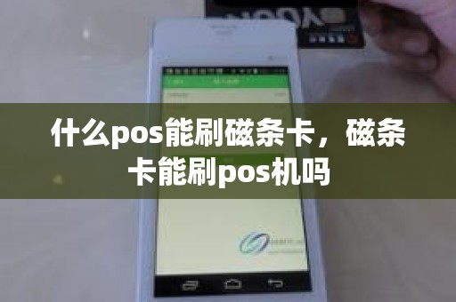 什么pos能刷磁条卡，磁条卡能刷pos机吗