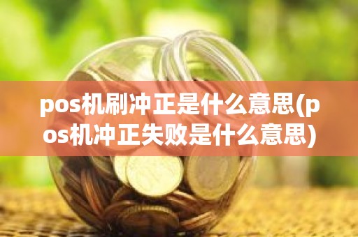 pos机刷冲正是什么意思(pos机冲正失败是什么意思)